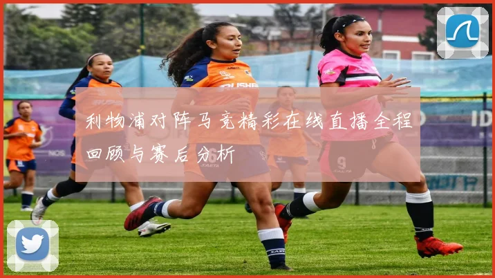 利物浦对阵马竞精彩在线直播全程回顾与赛后分析